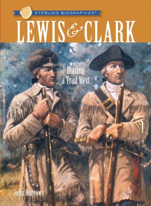 Lewis and Clark: Blazing a Trail West (Sterling Biographies Series)