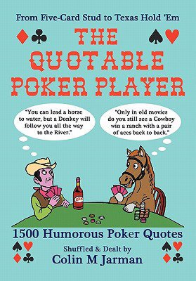 The Quotable Poker Player - Funny Poker Quotes from Stud to Hold Em Colin Jarman