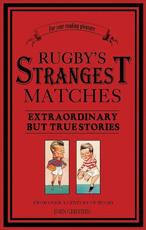 Rugby's Strangest Matches: Extraordinary but True Stories from over a Century of Rugby