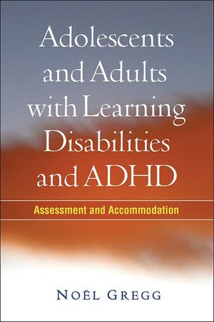 Adolescents and Adults with Learning Disabilities and ADHD: Assessment and Accommodation