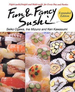 Fun and Fancy Sushi: Nigiri-zushi, Onigiri and Maki-zushi for Every Day and Parties