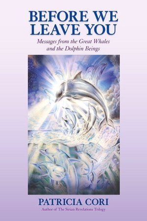 Before We Leave You: Messages from the Great Whales and the Dolphin Beings