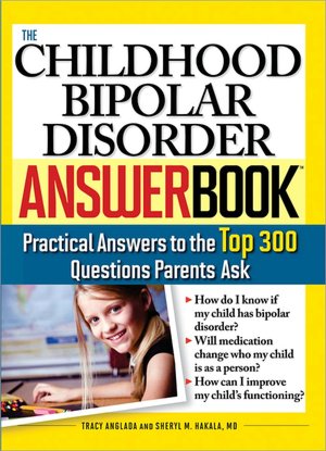 Childhood Bipolar Disorder Answer Book: Practical Answers to the Top 300 Questions Parents Ask