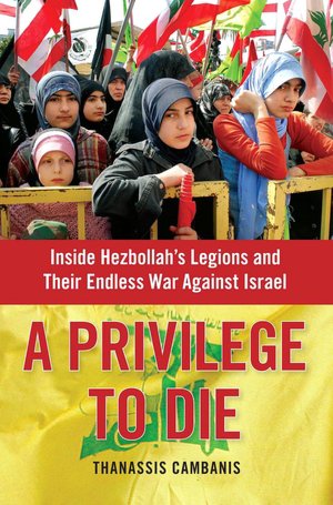 A Privilege to Die: Inside Hezbollah's Legions and Their Endless War Against Israel
