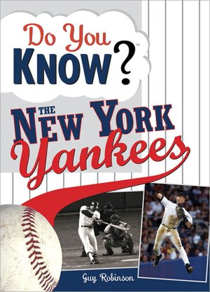 Do You Know the New York Yankees?: Test Your Expertise with These Fastball Questions (and a Few Curves) about Your Favorite Team's Hurlers, Sluggers,