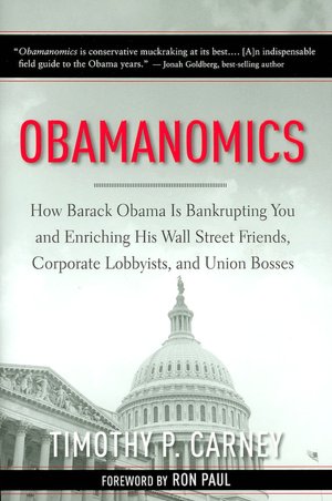 Obamanomics: How Barack Obama Is Bankrupting You and Enriching His Wall Street Friends, Corporate Lobbyists, and Union Bosses