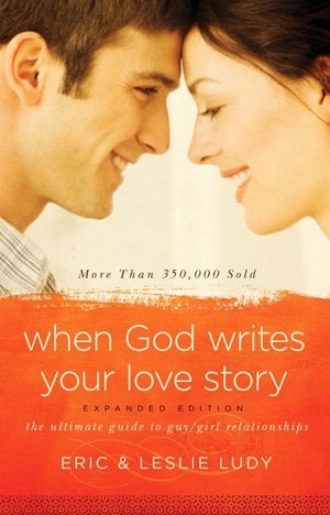 When God Writes Your Love Story (Expanded Edition): The Ultimate Guide to Guy/Girl Relationships