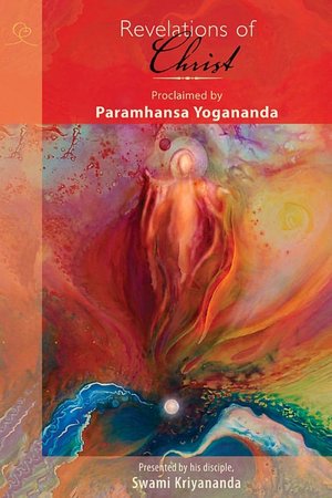 Free textbook chapters download Revelations of Christ: Proclaimed by Paramhansa Yogananda, As Remembered by His Disciple, Swami Kriyananda English version 9781565892224
