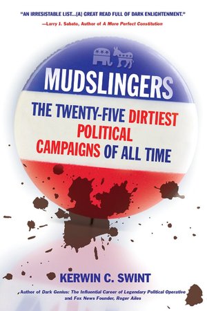 Mudslingers: The Twenty-Five Dirtiest Political Campaigns of All Time
