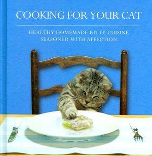 Cooking for Your Cat: Healthy Homemade Kitty Cuisine Seasoned with Affection