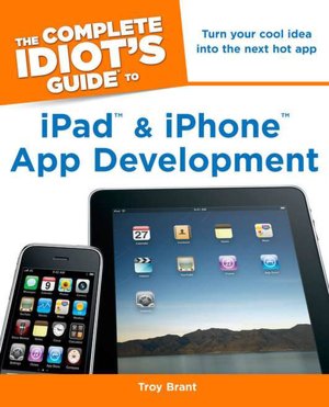 The Complete Idiot's Guide to Developing iPhone Apps