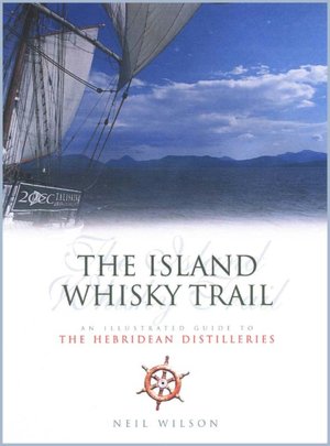 The Island Whisky Trail: An Illustrated Guide to the Hebridean Whisky Distilleries
