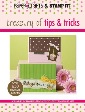 Paper Crafts Magazine and Stamp It!: Treasury of Tips and Tricks