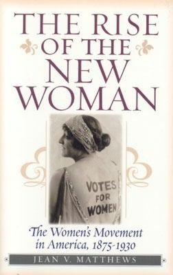 Rise of the New Woman: The Women's Movement in America, 1875-1930