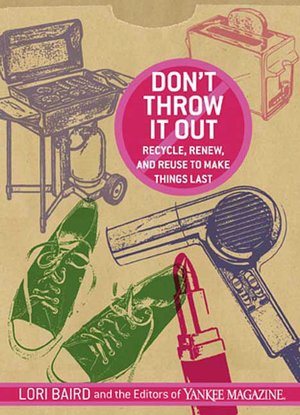 Don't Throw It Out: Recycle, Renew, and Reuse to Make Things Last
