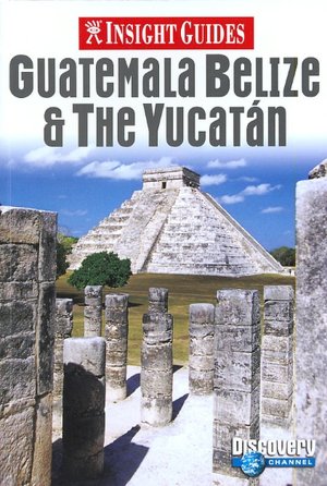 Insight Guide: Guatemala, Belize and Yucatan