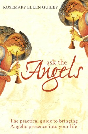 Ask the Angels: The Practical Guide to Bringing Angelic Presence into Your Life