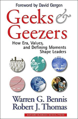 Geeks and Geezers: How Era, Values and Defining Moments Shape Leaders