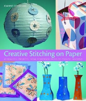 Creative Stitching on Paper: 40 Beautiful Projects From Scrapbook Pages to Chinese Lanterns