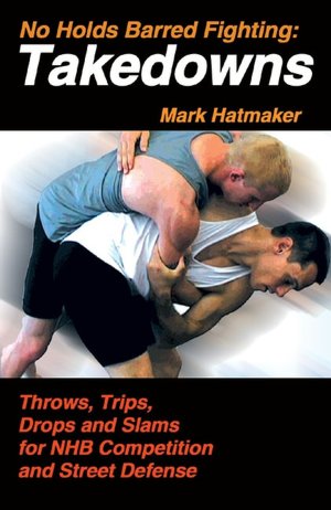 No Holds Barred Fighting: Takedowns: Throws, Trips, Drops, and Slams for NHB Competition and Street Defense