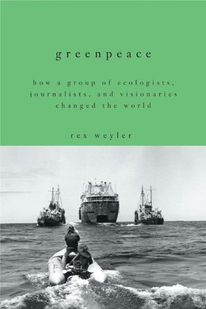 Greenpeace: How a Group of Ecologists, Journalists, and Visionaries Changed the World
