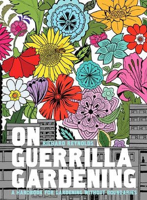 On Guerrilla Gardening: A Handbook for Gadening Without Boundaries
