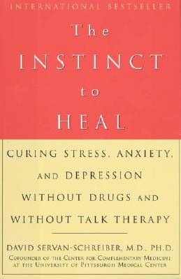 Instinct to Heal: Curing Stress, Anxiety, and Depression without Drugs and without Talk Therapy