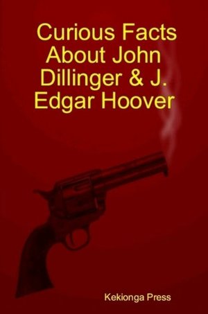 Curious Facts about John Dillinger & J. Edgar Hoover