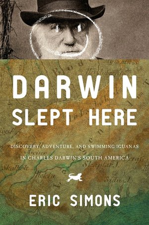 Darwin Slept Here: Discovery, Adventure and Swimming Iguanas in Charles Darwin's South America