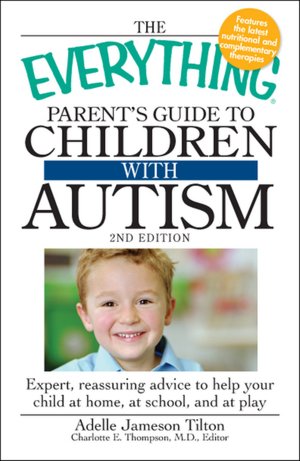 The Everything Parent's Guide to Children with Autism: Expert, reassuring advice to help your child at home, at school, and at play