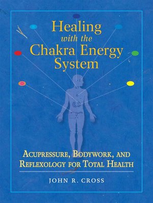 Healing with the Chakra Energy System: Acupressure, Bodywork, and Reflexology for Total Health