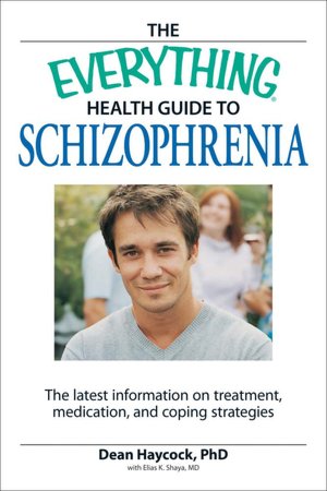 The Everything Health Guide to Schizophrenia: The latest information on treatment, medication, and coping strategies