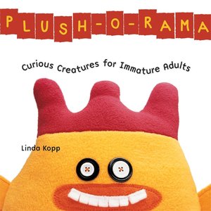 Plush-o-Rama: Curious Creatures for Immature Adults