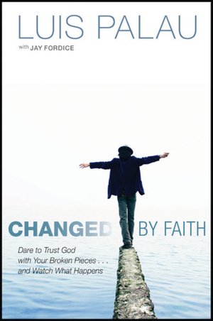 Changed by Faith: Dare to Trust God with Your Broken Pieces ... and Watch What Happens