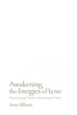 Awakening the Energies of Love: Discovering Fire for the Second Time