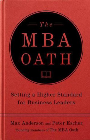 The MBA Oath: Setting a Higher Standard for Business Leaders