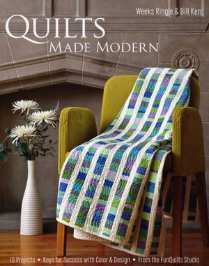 Quilts Made Modern: 10 Projects, Keys for Success with Color & Design, From the FunQuilts Studio