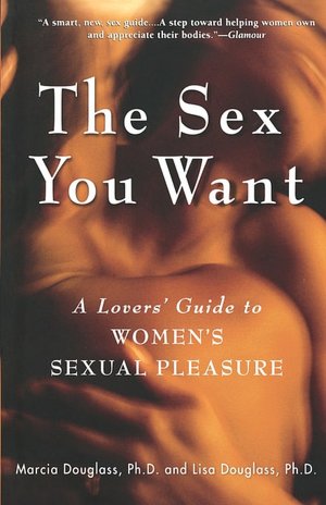 The Sex You Want: A Lover's Guide to Women's Sexual Pleasure