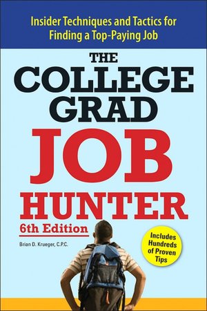 College Grad Job Hunter: Insider Techniques and Tactics for Finding A Top-Paying Entry-level Job