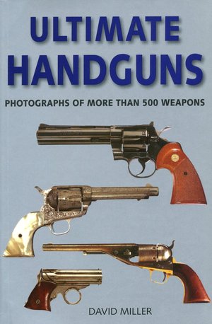 Ultimate Handguns: Photographs of More than 500 Weapons