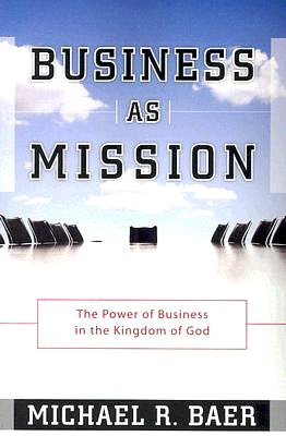 Business As Mission: The Power of Business in the Kingdom of God