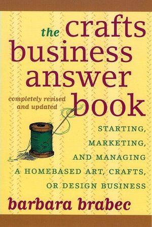 Crafts Business Answer Book: Starting, Managing, and Marketing a Homebased Arts, Crafts, or Design Business