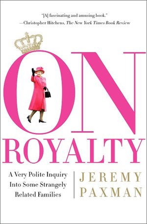 On Royalty: A Very Polite Inquiry Into Some Strangely Related Families