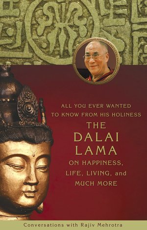 All You Ever Wanted to Know From His Holiness the Dalai Lama on Happiness Life Living and Much More: Conversations with Rajiv Mehrotra
