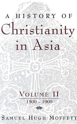 A History of Christianity in Asia: Volume II: 1500-1900