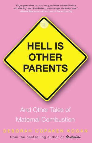 Hell Is Other Parents: And Other Tales of Maternal Combustion