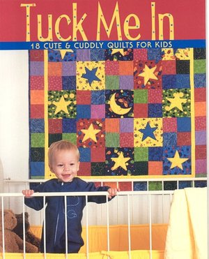 Tuck Me In: 18 Cute and Cuddly Quilts for Kids