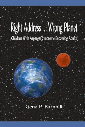 Right Address Wrong Planet: Children with Asperger Syndrome Becoming Adults