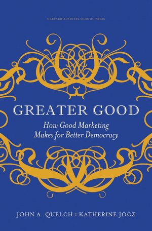 Greater Good: How Good Marketing Makes for Better Democracy