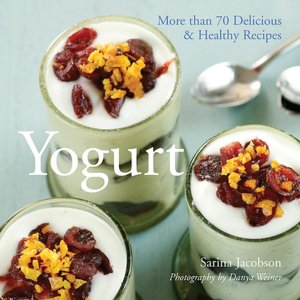 Yogurt: More Than 70 Delicious and Healthy Recipes